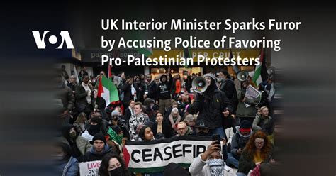 The UK’s interior minister accuses the country’s police of favoring pro-Palestinian protesters